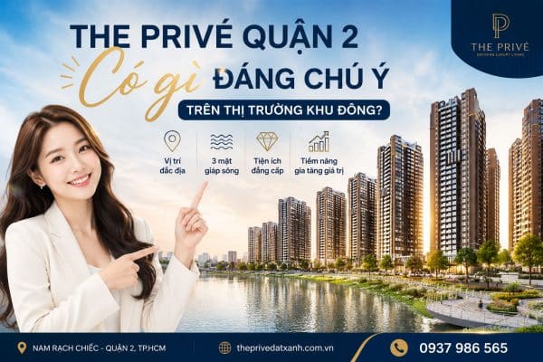 The Privé Quận 2 Có Gì Đáng Chú Ý Trên Thị Trường Khu Đông?
