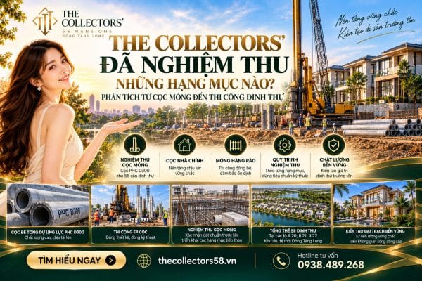 The Collectors’ Đã Nghiệm Thu Những Hạng Mục Nào? Phân Tích Từ Cọc Móng Đến Thi Công Dinh Thự